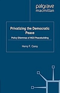 Privatizing the Democratic Peace : Policy Dilemmas of NGO Peacebuilding (Paperback)