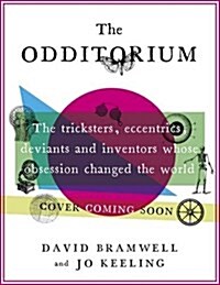 The Odditorium : The Tricksters, Eccentrics, Deviants and Inventors Whose Obsessions Changed the World (Hardcover)
