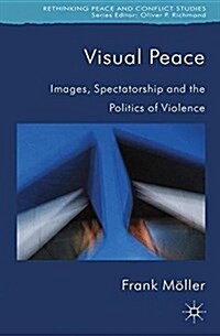 Visual Peace : Images, Spectatorship, and the Politics of Violence (Paperback)