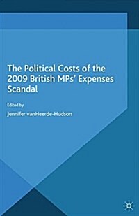The Political Costs of the 2009 British MPs Expenses Scandal (Paperback)