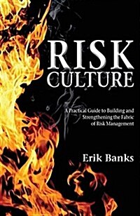 Risk Culture : A Practical Guide to Building and Strengthening the Fabric of Risk Management (Paperback)