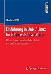 Einf?rung in Unix/Linux F? Naturwissenschaftler: Effizientes Wissenschaftliches Arbeiten Mit Der Unix-Kommandozeile (Paperback, 1. Aufl. 2017)