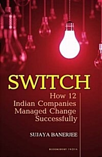 Switch : How 12 Indian Companies Managed Change Successfully (Paperback)