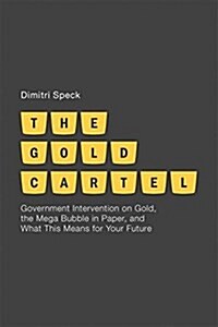 The Gold Cartel : Government Intervention on Gold, the Mega Bubble in Paper, and What This Means for Your Future (Paperback)