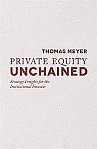 Private Equity Unchained : Strategy Insights for the Institutional Investor (Paperback)