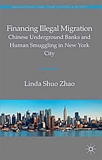 Financing Illegal Migration : Chinese Underground Banks and Human Smuggling in New York City (Paperback)