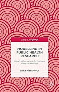 Modelling in Public Health Research : How Mathematical Techniques Keep Us Healthy (Paperback)