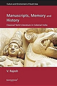 Manuscripts, Memory and History: Classical Tamil Literature in Colonial India (Paperback)