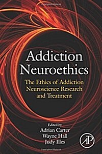 Addiction Neuroethics: The Ethics of Addiction Neuroscience Research and Treatment (Paperback)