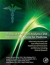 Practical Predictive Analytics and Decisioning Systems for Medicine: Informatics Accuracy and Cost-Effectiveness for Healthcare Administration and Del (Paperback)