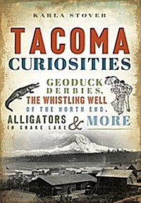 Tacoma Curiosities: Geoduck Derbies, the Whistling Well of the North End, Alligators in Snake Lake & More (Paperback)