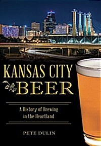 Kansas City Beer: A History of Brewing in the Heartland (Paperback)