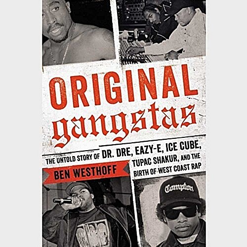 Original Gangstas: The Untold Story of Dr. Dre, Eazy-E, Ice Cube, Tupac Shakur, and the Birth of West Coast Rap (Audio CD)
