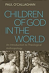 Children of God in the World: An Introduction to Theological Anthropology (Paperback)
