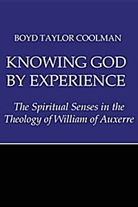 Knowing God by Experience: The Spiritual Senses in the Theology of William of Auxerre (Paperback)