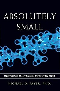 Absolutely Small: How Quantum Theory Explains Our Everyday World (Paperback)