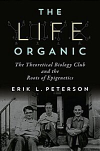 The Life Organic: The Theoretical Biology Club and the Roots of Epigenetics (Hardcover)