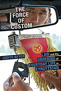 The Force of Custom: Law and the Ordering of Everyday Life in Kyrgyzstan (Paperback)