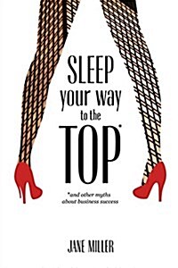 Sleep Your Way to the Top: And Other Myths about Business Success (Paperback)