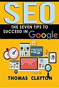 Seo: The Seven Tips to Succeed in Google (Paperback)