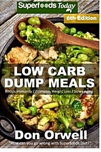 Low Carb Dump Meals: Over 130+ Low Carb Slow Cooker Meals, Dump Dinners Recipes, Quick & Easy Cooking Recipes, Antioxidants & Phytochemical (Paperback)