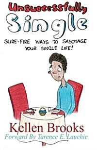 Unsuccessfully Single: Sure-Fire Ways to Sabotage Your Single Life (Paperback)