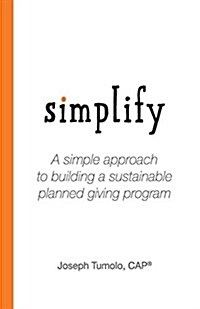 Simplify: A Simple Approach to Building a Sustainable Planned Giving Program (Paperback)