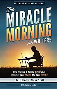 The Miracle Morning for Writers: How to Build a Writing Ritual That Increases Your Impact and Your Income (Before 8am) (Paperback)