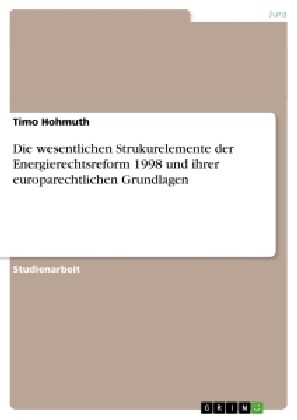 Die Wesentlichen Strukurelemente Der Energierechtsreform 1998 Und Ihrer Europarechtlichen Grundlagen (Paperback)