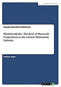 Windowsmedia - The Role of Microsoft Corporation in the Current Multimedia Industry (Paperback)