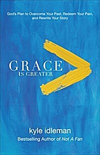 Grace Is Greater: Gods Plan to Overcome Your Past, Redeem Your Pain, and Rewrite Your Story (Paperback)