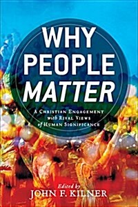 Why People Matter: A Christian Engagement with Rival Views of Human Significance (Paperback)