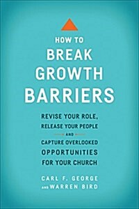 How to Break Growth Barriers: Revise Your Role, Release Your People, and Capture Overlooked Opportunities for Your Church (Paperback, Updated)