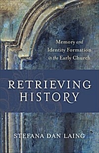 Retrieving History: Memory and Identity Formation in the Early Church (Paperback)