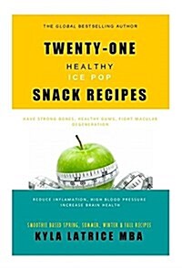 Twenty-One Healthy Ice Pop Snack Recipes (Hardcover)