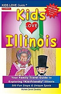 Kids Love Illinois, 3rd Edition: Your Family Travel Guide to Exploring Kid-Friendly Illinois. 500 Fun Stops & Unique Spots (Paperback)