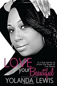 Love Your Beautiful: 21 Day Guide to Revealing True Beauty (Paperback)