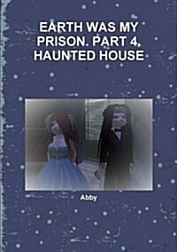 Earth Was My Prison. Part 4. Haunted House (Paperback)