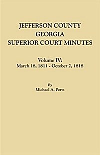 Jefferson County, Georgia, Superior Court Minutes. Volume IV: March 18, 1811 - October 2, 1818 (Paperback)