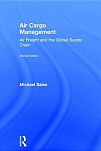 Air Cargo Management : Air Freight and the Global Supply Chain (Hardcover, 2 ed)