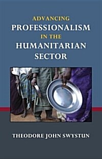 Advancing Professionalism in the Humanitarian Sector (Paperback)