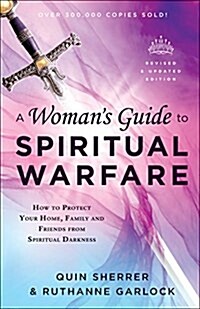 A Womans Guide to Spiritual Warfare: How to Protect Your Home, Family and Friends from Spiritual Darkness (Paperback, Revised and Upd)