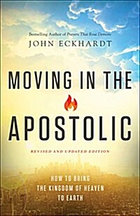 Moving in the Apostolic: How to Bring the Kingdom of Heaven to Earth (Paperback, Revised, Update)