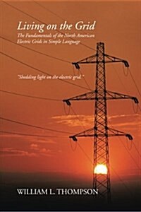 Living on the Grid: The Fundamentals of the North American Electric Grids in Simple Language (Paperback)