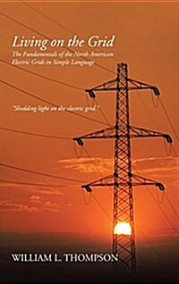 Living on the Grid: The Fundamentals of the North American Electric Grids in Simple Language (Hardcover)