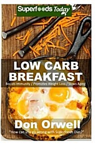 Low Carb Breakfast: Over 65 Quick & Easy Gluten Free Low Cholesterol Whole Foods Recipes Full of Antioxidants & Phytochemicals (Paperback)