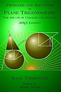Problems and Solutions in Plane Trigonometry (Latex Edition): For the Use of Colleges and Schools (Paperback)