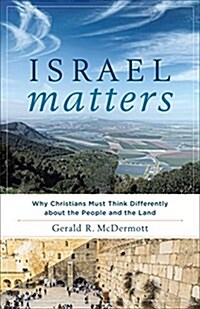 Israel Matters: Why Christians Must Think Differently about the People and the Land (Paperback)