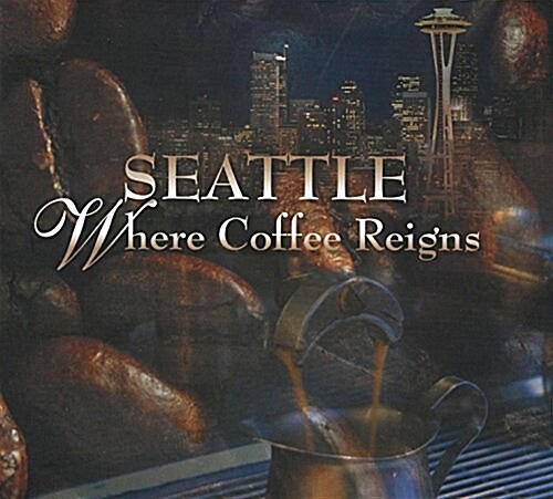 Seattle: Where Coffee Reigns (Paperback)