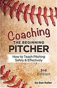 Coaching the Beginning Pitcher: Teach Pitching Safely and Effectively (Paperback)